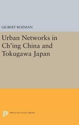 Urban Networks in Ch'ing China and Tokugawa Japan - Gilbert Rozman - cover