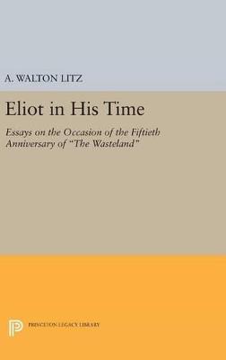 Eliot in His Time: Essays on the Occasion of the Fiftieth Anniversary of The Wasteland - A. Walton Litz - cover