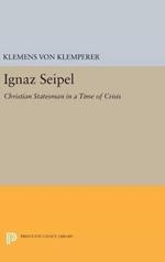 Ignaz Seipel: Christian Statesman in a Time of Crisis