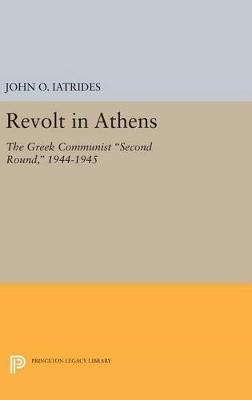 Revolt in Athens: The Greek Communist "Second Round," 1944-1945 - John O. Iatrides - cover