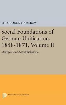 Social Foundations of German Unification, 1858-1871, Volume II: Struggles and Accomplishments - Theodore S. Hamerow - cover