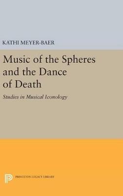 Music of the Spheres and the Dance of Death: Studies in Musical Iconology - Kathi Meyer-Baer - cover