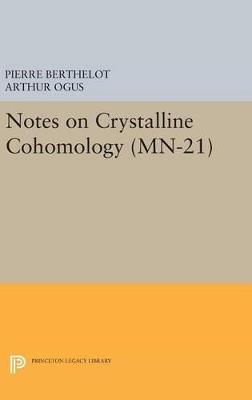 Notes on Crystalline Cohomology. (MN-21) - Pierre Berthelot,Arthur Ogus - cover