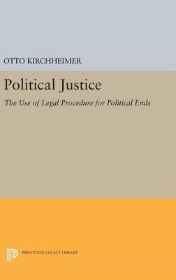 Political Justice: The Use of Legal Procedure for Political Ends - Otto Kirchheimer - cover