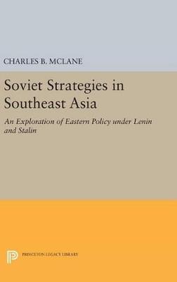 Soviet Strategies in Southeast Asia: An Exploration of Eastern Policy under Lenin and Stalin - Charles B. McLane - cover