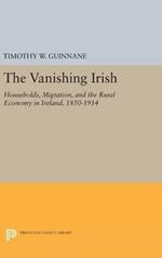 The Vanishing Irish: Households, Migration, and the Rural Economy in Ireland, 1850-1914