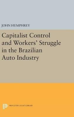 Capitalist Control and Workers' Struggle in the Brazilian Auto Industry - John Humphrey - cover