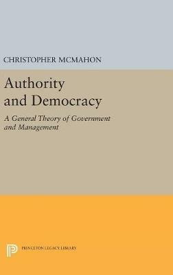 Authority and Democracy: A General Theory of Government and Management - Christopher McMahon - cover