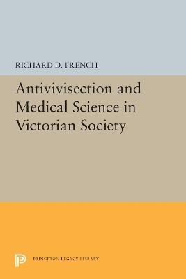 Antivivisection and Medical Science in Victorian Society - Richard D. French - cover