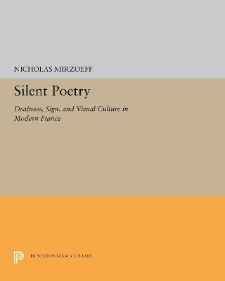 Silent Poetry: Deafness, Sign, and Visual Culture in Modern France - Nicholas Mirzoeff - cover