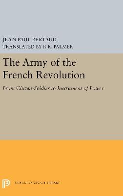 The Army of the French Revolution: From Citizen-Soldiers to Instrument of Power - Jean Paul Bertaud - cover