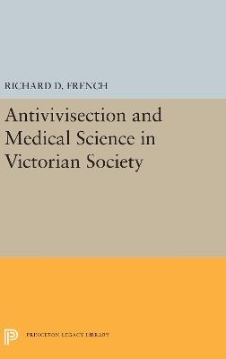 Antivivisection and Medical Science in Victorian Society - Richard D. French - cover