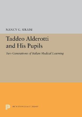 Taddeo Alderotti and His Pupils: Two Generations of Italian Medical Learning - Nancy G. Siraisi - cover