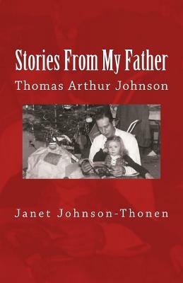 Stories from my father: Thomas Arthur Johnson - Janet Johnson-Thonen - copertina