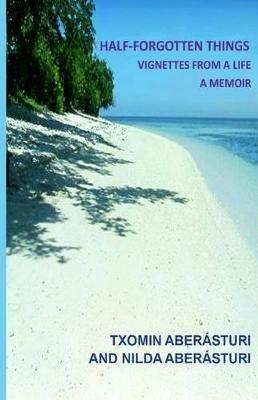Half-forgotten things: vignettes from a life. A memoir - Txomin Aberásturi,Nilda Aberásturi - copertina
