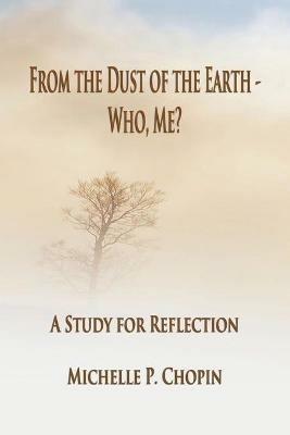 From the Dust of the Earth - Who, Me?: A Study for Reflection - Michelle Chopin - cover