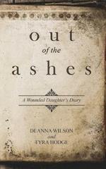 Out of the Ashes: A Wounded Daughter's Diary
