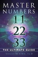 Master Numbers 11, 22, 33: The Ultimate Guide - Felicia Bender - cover