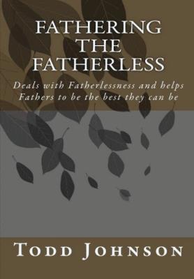 Fathering the Fatherless - Todd Richard Johnson - cover