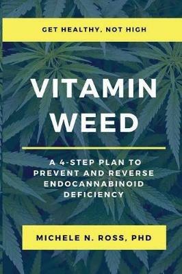 Vitamin Weed: A 4-Step Plan to Prevent and Reverse Endocannabinoid Deficiency - Michele N Ross - cover
