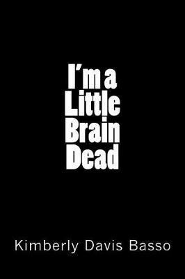 I'm A Little Brain Dead - Kimberly Davis Basso - cover