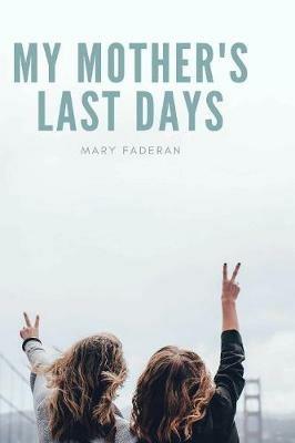My Mother's Last Days: The Story of Sally Faderan's Last Days - Mary Faderan - cover