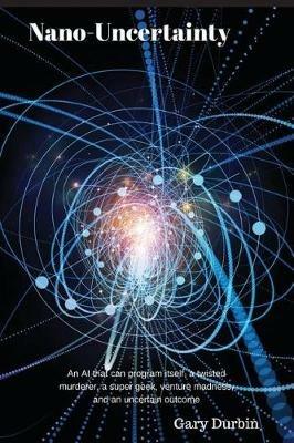 Nano-Uncertainty: An AI that programs itself, a twisted killer, an uncertain outcome - Gary Durbin - cover