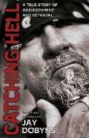 Catching Hell: A True Story of Abandonment and Betrayal - Jay Dobyns - cover