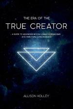 The Era of the True Creator: A Guide to Ascending Beyond Dramatic Paradigms into Pure Form Consciousness