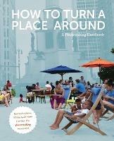 How to Turn a Place Around: A Placemaking Handbook