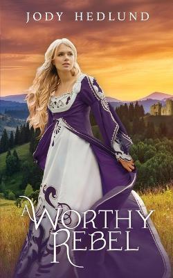 A Worthy Rebel - Jody Hedlund - cover
