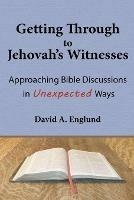 Getting Through to Jehovah's Witnesses: Approaching Bible Discussions in Unexpected Ways - David a Englund - cover