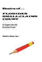 Basics of ...Florida's Small Claims Court - Albert L Kelley - cover