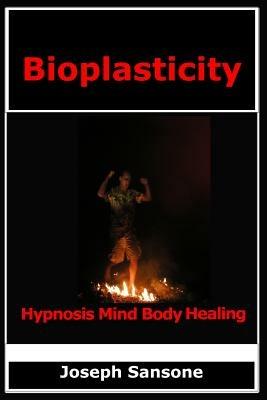 Bioplasticity: Hypnosis Mind Body Healing - Joseph Sansone - cover