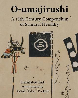 O-umajirushi: A 17th-Century Compendium of Samurai Heraldry - Xavid Kiho Pretzer - cover