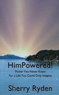 HimPowered!: Power You Never Knew, For A Life You Could Only Imagine - Sherry Ryden - cover