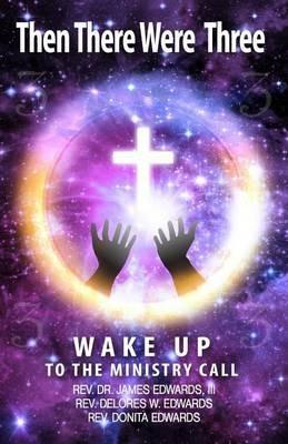 Then There Were Three: Wake Up to the Ministry Call - James Edwards,Delores Edwards,Donita Edwards - cover