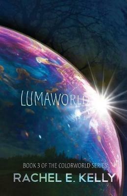 Lumaworld: Colorworld: Book 3 - Rachel E Kelly - cover