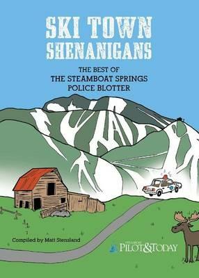 Ski Town Shenanigans: The Best of the Steamboat Springs Police Blotter - Matt Stensland - cover