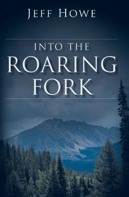Into the Roaring Fork - Jeff Howe - cover