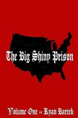 The Big Shiny Prison: Volume One - Ryan Bartek - cover