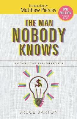 The Man Nobody Knows: Discover Jesus As Entrepreneur - Bruce Barton - cover