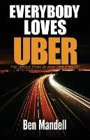 Everybody Loves Uber: The Untold Story of How Uber Operates