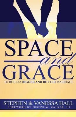 Space and Grace: To Build A Bigger And Better Marriage - Stephen Hall,Vanessa Hall - cover