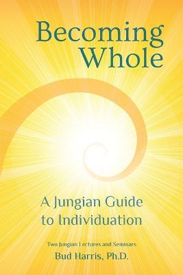 Becoming Whole: A Jungian Guide to Individuation - Bud Harris - cover