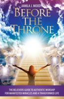 Before The Throne: The Believers Guide to Authentic Worship for Manifested Miracles and a Transformed Life - Jamila Jordan Moody - cover