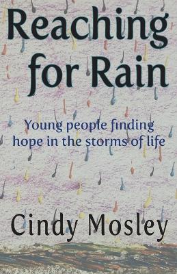 Reaching for Rain: Young people finding hope in the storms of life - Cindy Mosley - cover