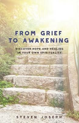 From Grief to Awakening: Discover Hope and Healing in Your Own Spirituality - Steven Joseph - cover