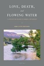 Love, Death and Flowing Water: A Cycle of Seasons in Abiquiu, New Mexico