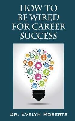 How to Be Wired for Career Success - Roberts - cover